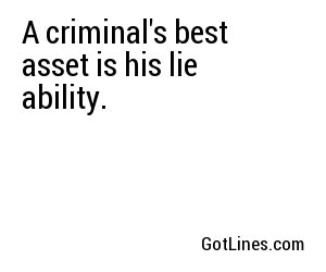 A criminal's best asset is his lie ability.