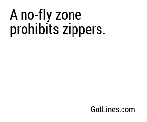 A no-fly zone prohibits zippers.
