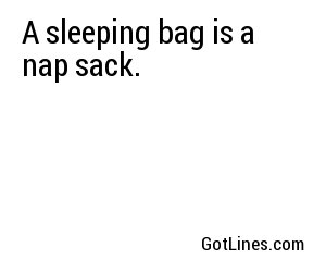 A sleeping bag is a nap sack.
