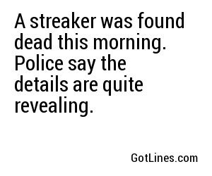 A streaker was found dead this morning. Police say the details are quite revealing.
