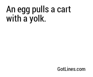 An egg pulls a cart with a yolk.
