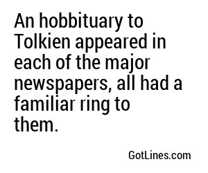 An hobbituary to Tolkien appeared in each of the major newspapers, all had a familiar ring to them.
