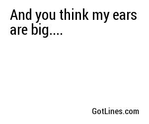 And you think my ears are big....
