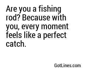 Are you a fishing rod? Because with you, every moment feels like a perfect catch.
