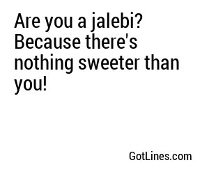 Are you a jalebi? Because there's nothing sweeter than you!
