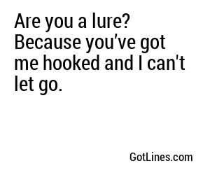 Are you a lure? Because you’ve got me hooked and I can't let go.
