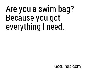 Are you a swim bag? Because you got everything I need.
