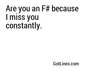 Are you an F# because I miss you constantly.
