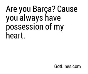 Are you Barça? Cause you always have possession of my heart.
