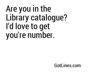 Are you in the Library catalogue? I'd love to get you're number.
