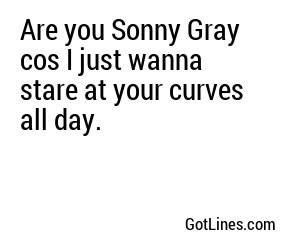 Are you Sonny Gray cos I just wanna stare at your curves all day.
