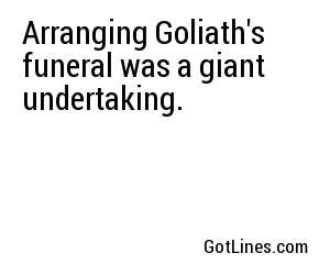 Arranging Goliath's funeral was a giant undertaking.
