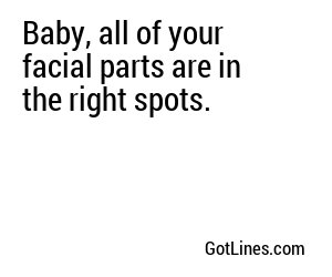 Baby, all of your facial parts are in the right spots.
