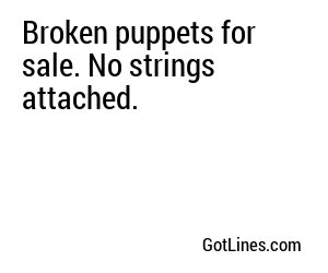 Broken puppets for sale. No strings attached.
