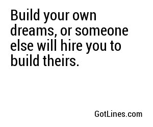 Build your own dreams, or someone else will hire