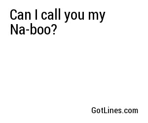 Can I call you my Na-boo?
