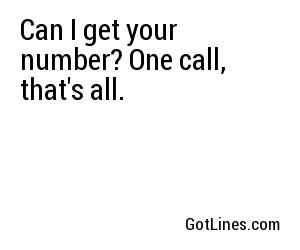 Can I get your number? One call, that's all.
