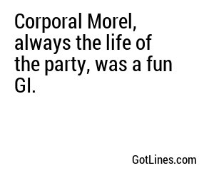 Corporal Morel, always the life of the party, was a fun GI.
