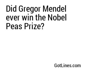 Did Gregor Mendel ever win the Nobel Peas Prize?
