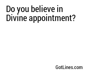 Do you believe in Divine appointment?
