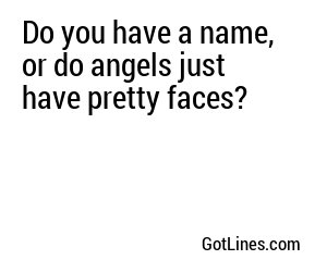 Do you have a name, or do angels just have pretty faces?
