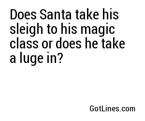 Does Santa take his sleigh to his magic class or does he take a luge in?
