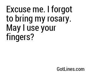 Excuse me. I forgot to bring my rosary. May I use your fingers?
