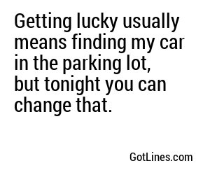 Getting lucky usually means finding my car in the parking lot, but tonight you can change that.
