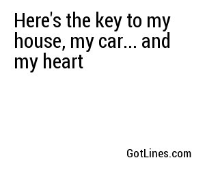 Here's the key to my house, my car... and my heart
