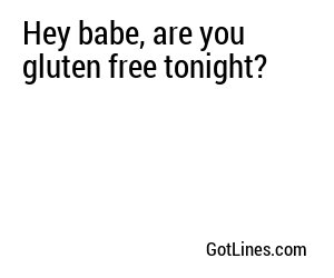 Hey babe, are you gluten free tonight?
