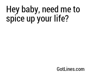 Hey baby, need me to spice up your life?
