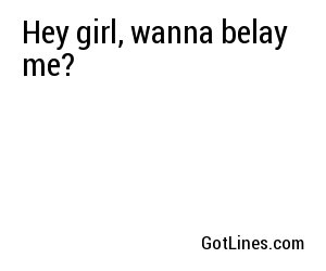 Hey girl, wanna belay me?
