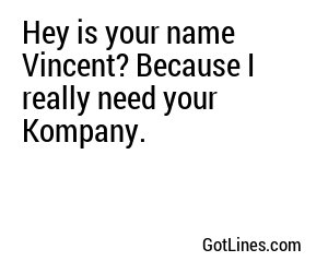 Hey is your name Vincent? Because I really need your Kompany.
