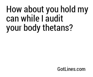 How about you hold my can while I audit your body thetans?
