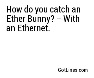 How do you catch an Ether Bunny? -- With an Ethernet.
