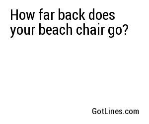 How far back does your beach chair go?
