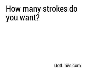 How many strokes do you want?
