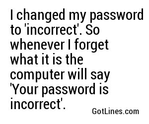 I changed my password to 'incorrect'. So whenever