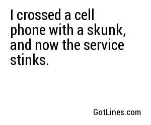 I crossed a cell phone with a skunk, and now the service stinks.
