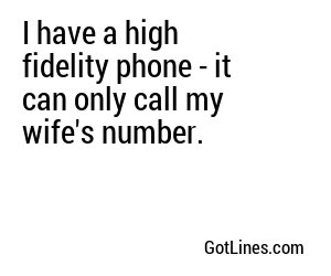 I have a high fidelity phone - it can only call my wife's number.
