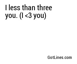 I less than three you. (I <3 you)
