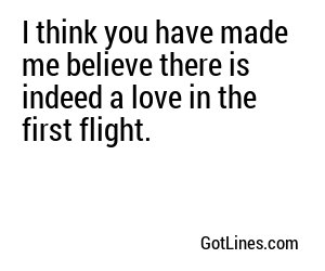 I think you have made me believe there is indeed a love in the first flight.
