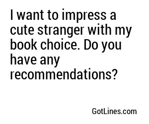 I want to impress a cute stranger with my book choice. Do you have any recommendations?
