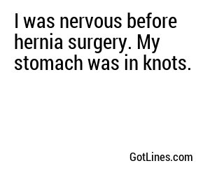 I was nervous before hernia surgery. My stomach was in knots.
