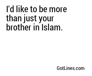 I'd like to be more than just your brother in Islam.
