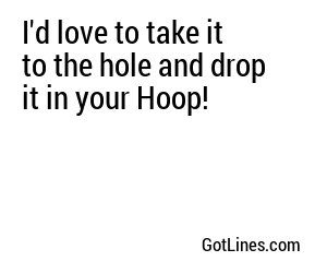 I'd love to take it to the hole and drop it in your Hoop!
