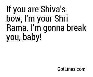 If you are Shiva's bow, I'm your Shri Rama. I'm gonna break you, baby!
