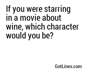 If you were starring in a movie about wine, which character would you be?
