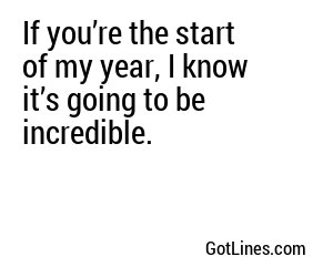 If you’re the start of my year, I know it’s going to be incredible.
