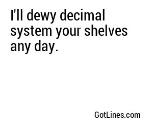 I'll dewy decimal system your shelves any day.
